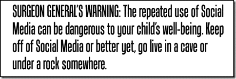 Surgeon General's Warning: Social Media can be dangerous to child.