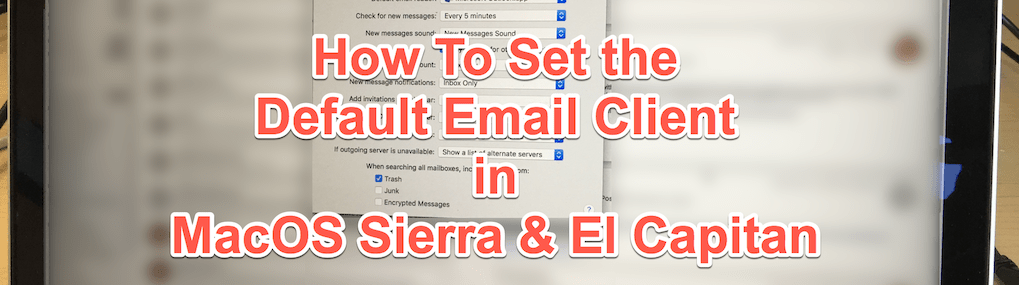 How to set the default email client in MacOS Sierra & El Capitan - title