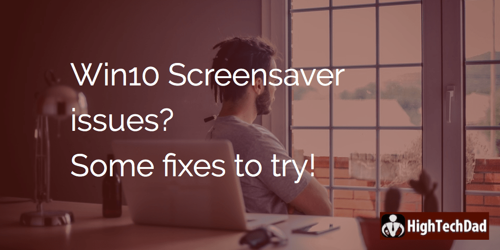 Win10 Screensaver issues? Some fixes to try!
