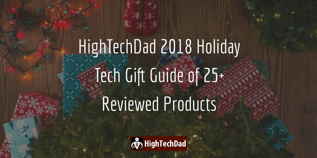 The HighTechDad 2018 Holiday Tech Gift Guide of 25+ Reviewed Products