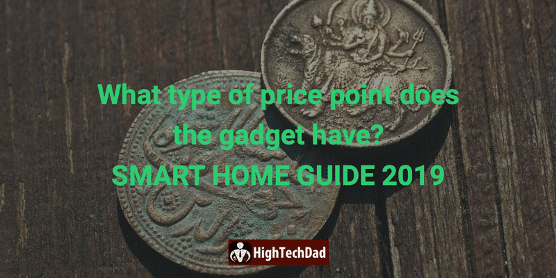 HighTechDad's Smart Home Guide 2019 - what type of price point does the gadget have?