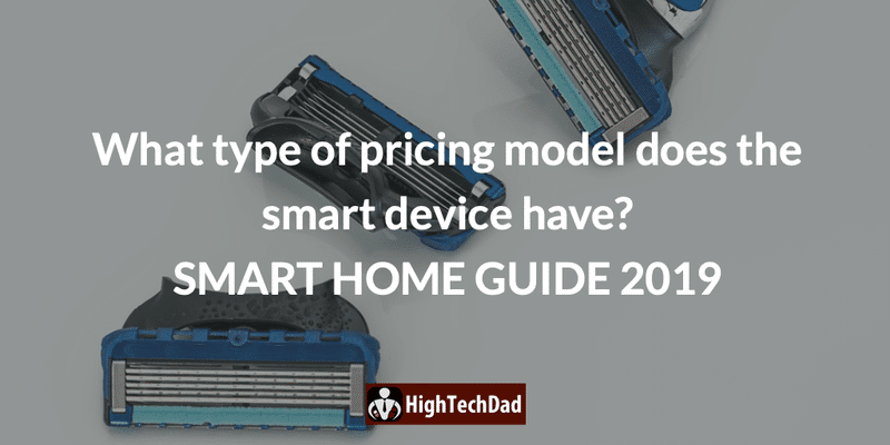 HighTechDad's Smart Home Guide 2019 - what type of pricing model does the smart device have?