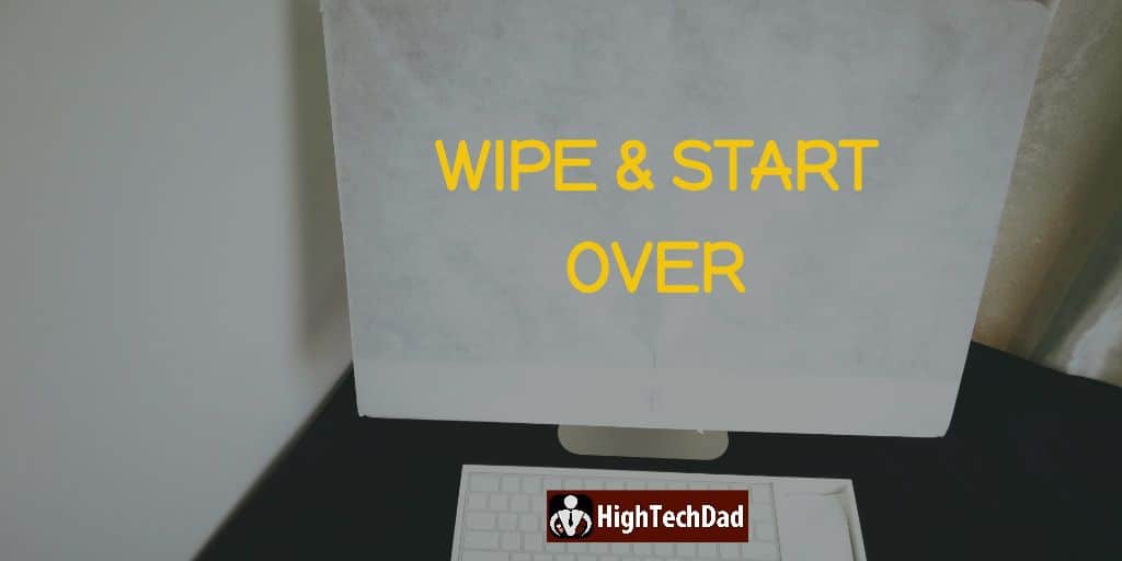 HighTechDad - to start from scratch, you will need to erase your hard drive and reinstall the OS