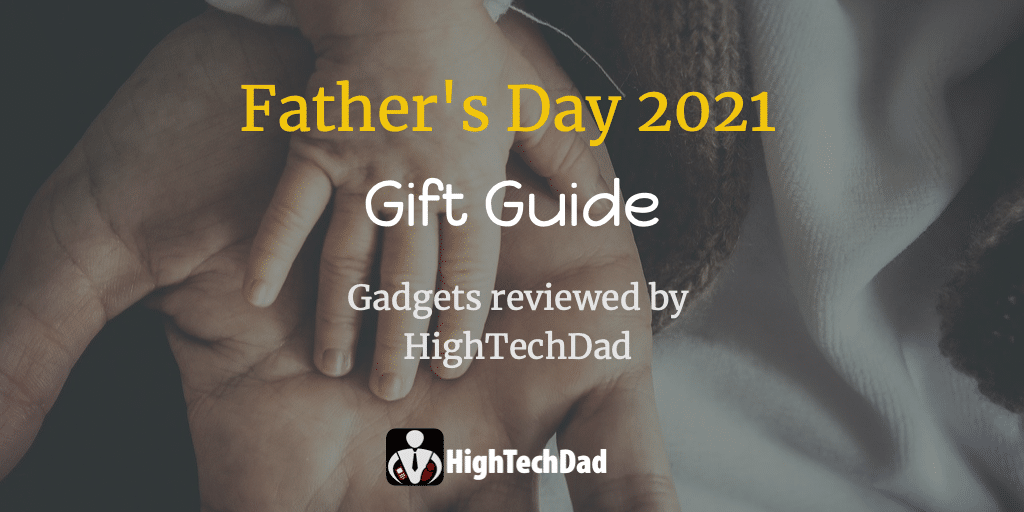 Father's Day 2021 Gift Guide - Gadgets reviewed by HighTechDad